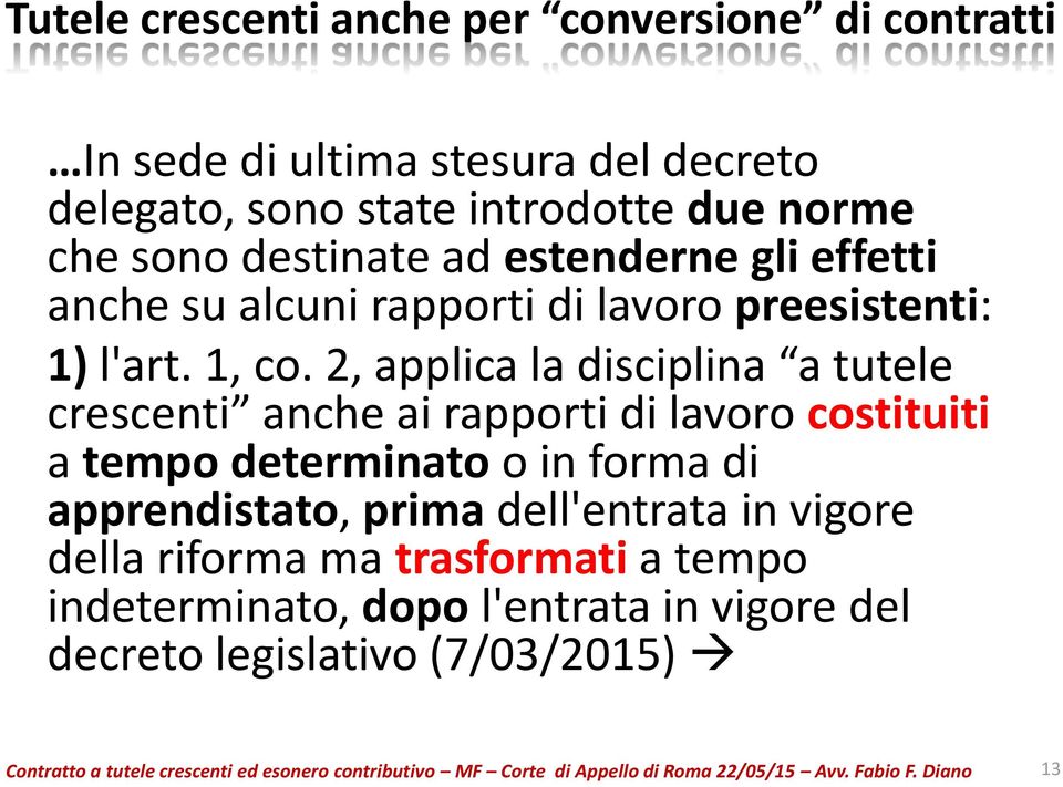 2, applica la disciplina a tutele crescenti anche ai rapporti di lavoro costituiti a tempo determinato o in forma di apprendistato, prima dell'entrata in