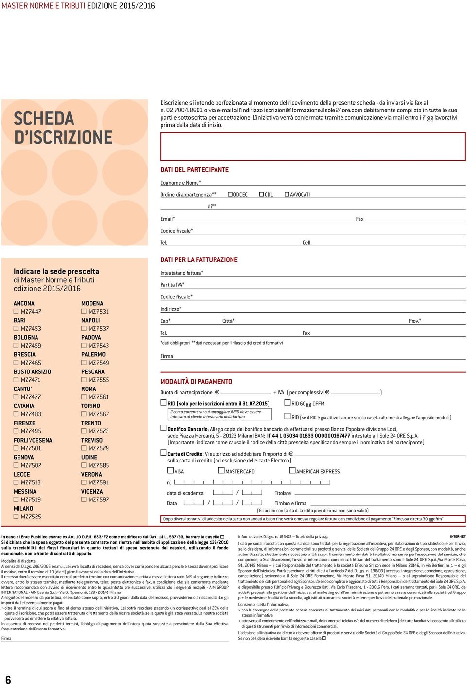 L iniziativa verrà confermata tramite comunicazione via mail entro i 7 gg lavorativi prima della data di inizio.