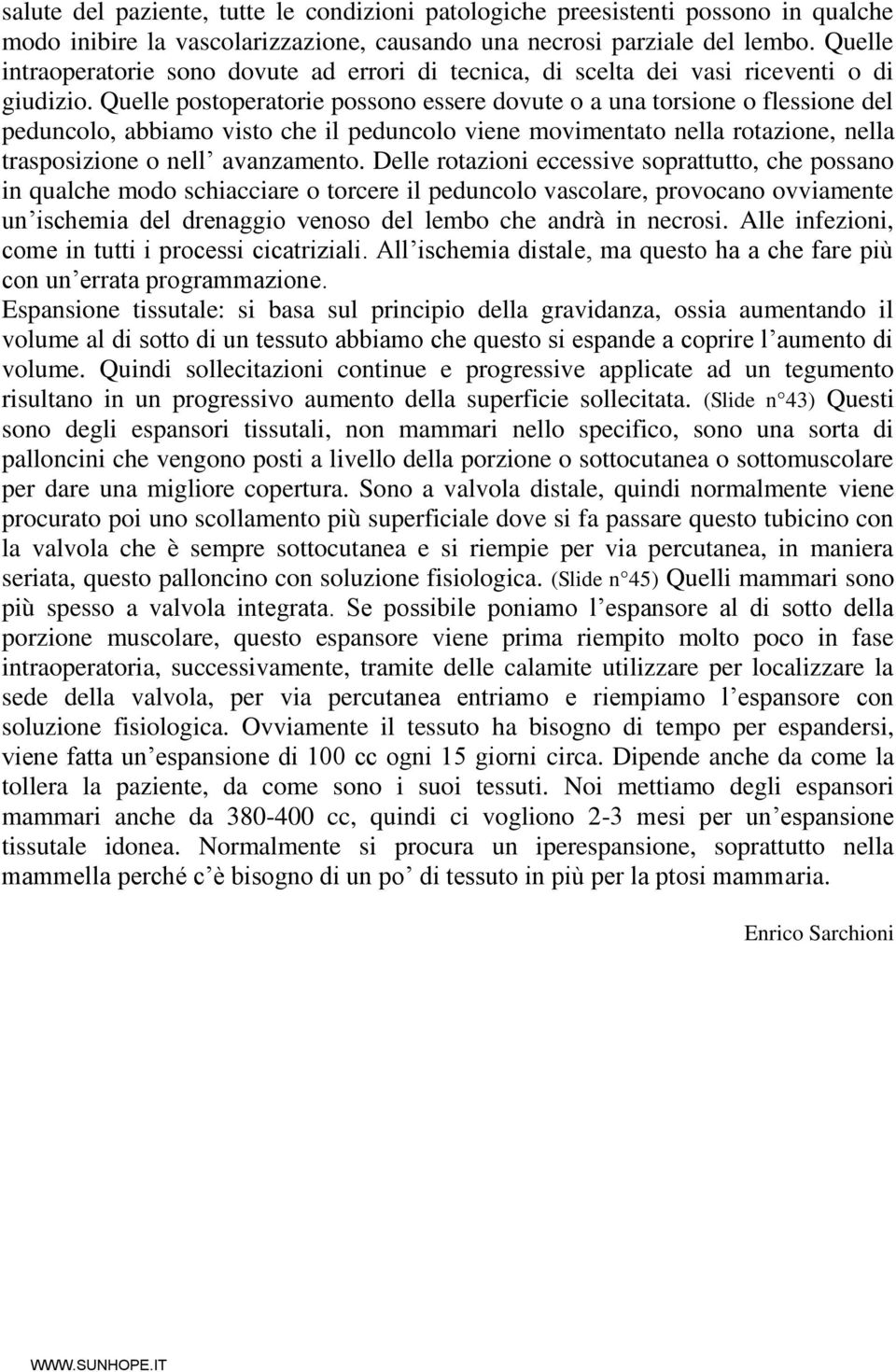 Quelle postoperatorie possono essere dovute o a una torsione o flessione del peduncolo, abbiamo visto che il peduncolo viene movimentato nella rotazione, nella trasposizione o nell avanzamento.