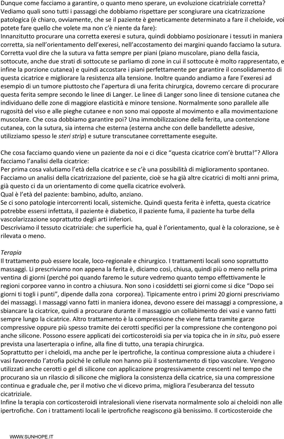 voi potete fare quello che volete ma non c è niente da fare): Innanzitutto procurare una corretta exeresi e sutura, quindi dobbiamo posizionare i tessuti in maniera corretta, sia nell orientamento