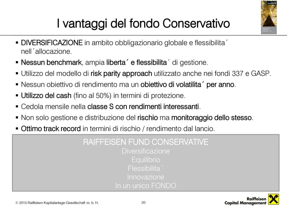 Nessun obiettivo di rendimento ma un obiettivo di volatilita per anno. Utilizzo del cash (fino al 50%) in termini di protezione.