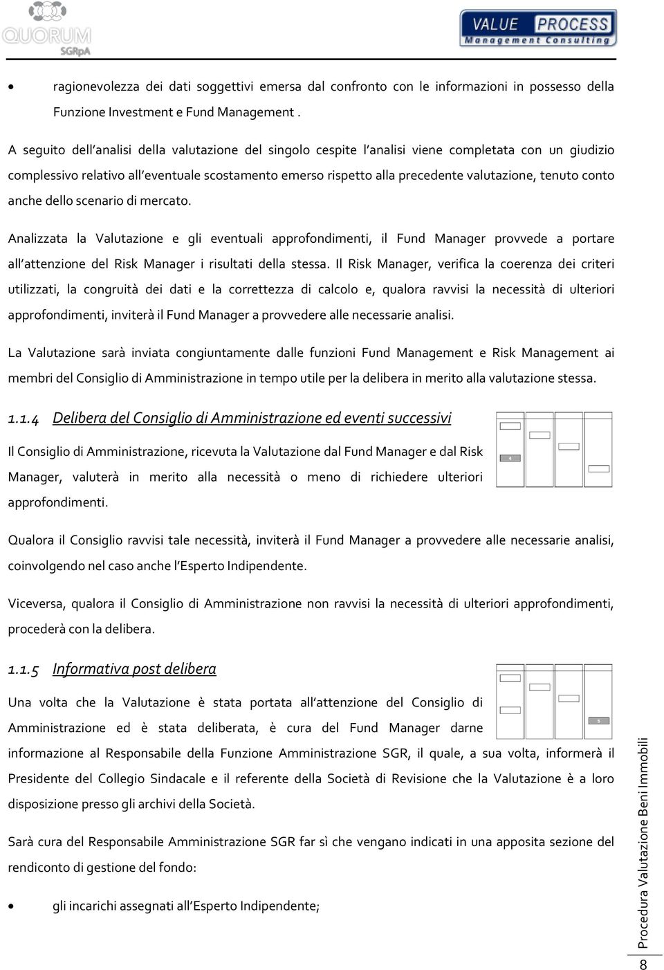 tenuto conto anche dello scenario di mercato. Analizzata la Valutazione e gli eventuali approfondimenti, il Fund Manager provvede a portare all attenzione del Risk Manager i risultati della stessa.