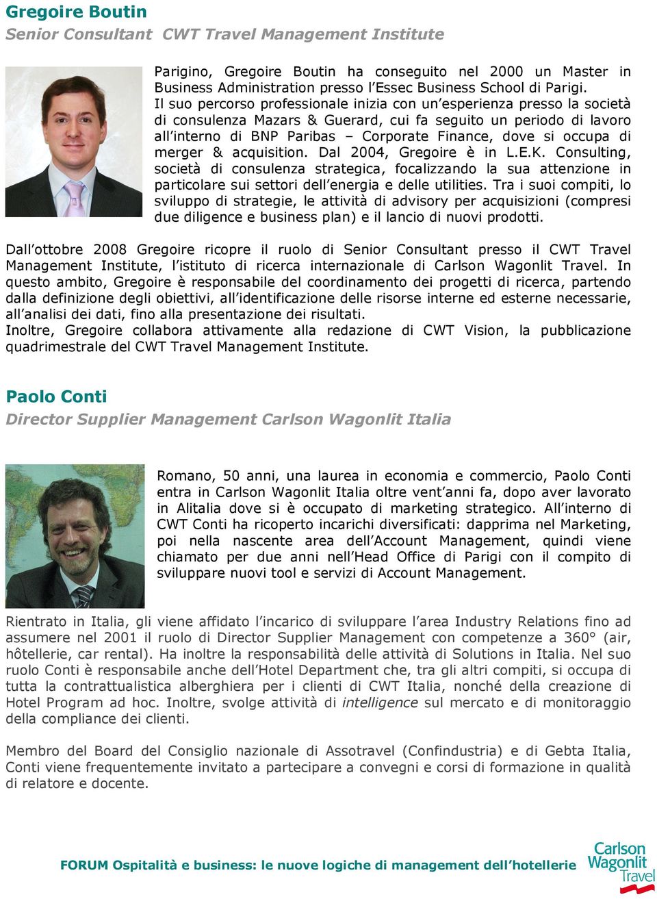 occupa di merger & acquisition. Dal 2004, Gregoire è in L.E.K. Consulting, società di consulenza strategica, focalizzando la sua attenzione in particolare sui settori dell energia e delle utilities.