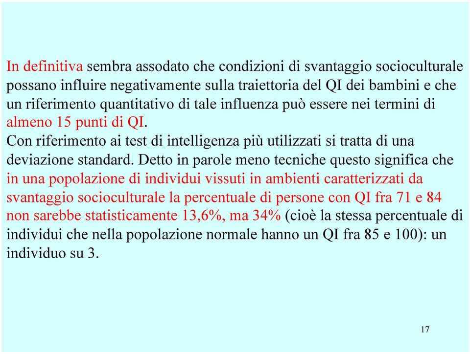 Detto in parole meno tecniche questo significa che in una popolazione di individui vissuti in ambienti caratterizzati da svantaggio socioculturale la percentuale di persone