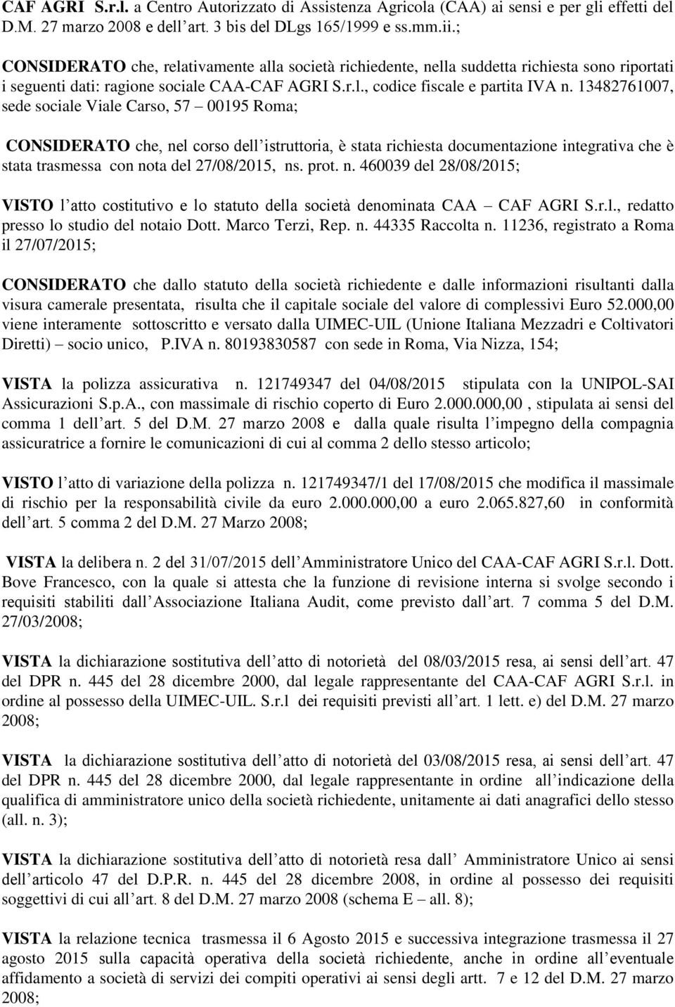 13482761007, sede sociale Viale Carso, 57 00195 Roma; CONSIDERATO che, nel corso dell istruttoria, è stata richiesta documentazione integrativa che è stata trasmessa con nota del 27/08/2015, ns. prot.