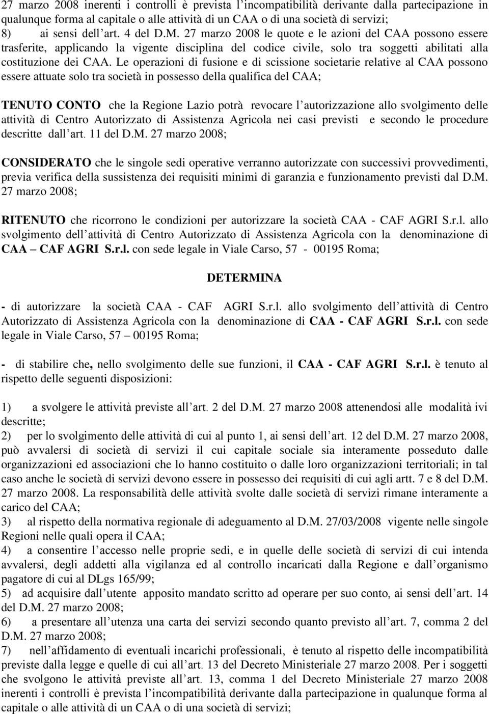 Le operazioni di fusione e di scissione societarie relative al CAA possono essere attuate solo tra società in possesso della qualifica del CAA; TENUTO CONTO che la Regione Lazio potrà revocare l