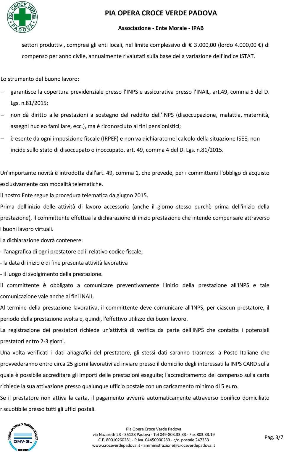 81/2015; non dà diritto alle prestazioni a sostegno del reddito dell INPS (disoccupazione, malattia, maternità, assegni nucleo familiare, ecc.