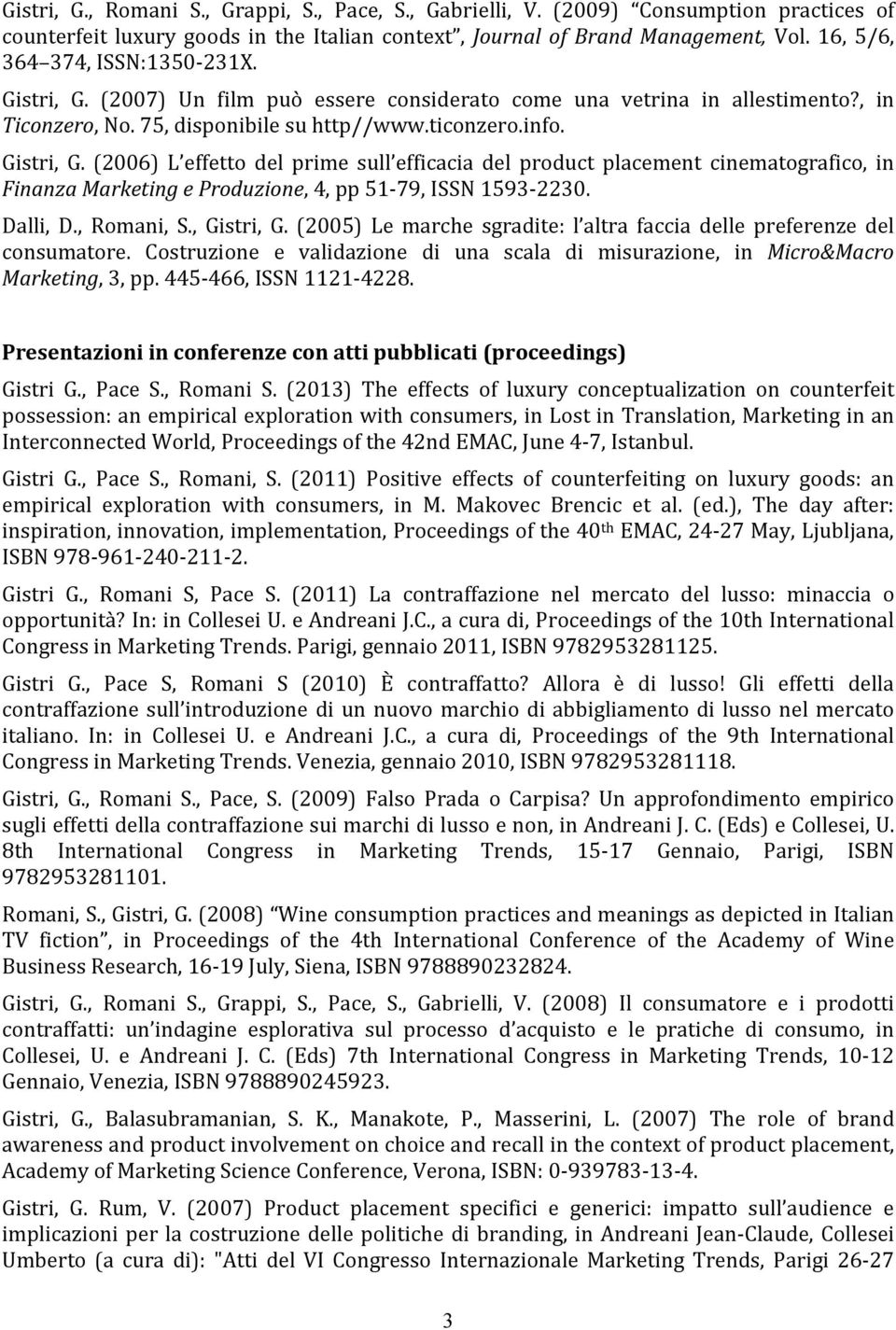 Dalli, D., Romani, S., Gistri, G. (2005) Le marche sgradite: l altra faccia delle preferenze del consumatore. Costruzione e validazione di una scala di misurazione, in Micro&Macro Marketing, 3, pp.