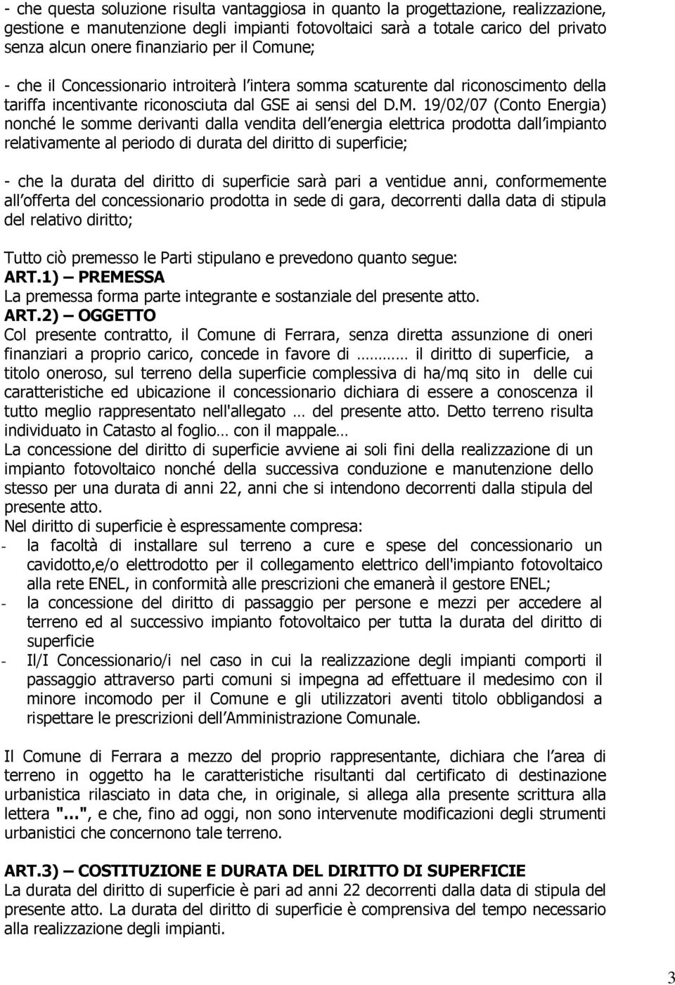 19/02/07 (Conto Energia) nonché le somme derivanti dalla vendita dell energia elettrica prodotta dall impianto relativamente al periodo di durata del diritto di superficie; - che la durata del