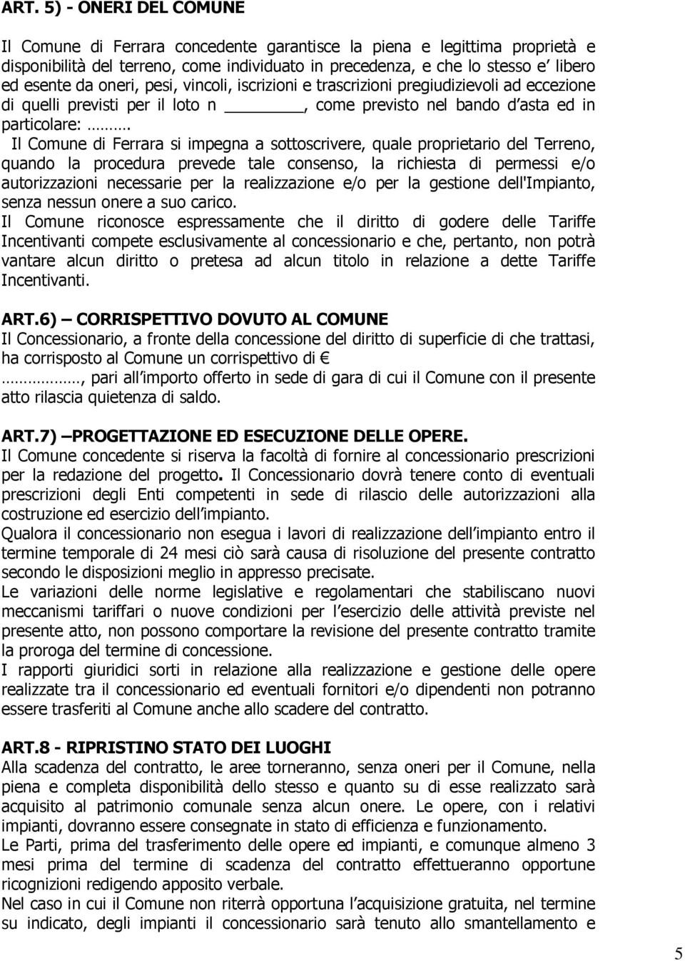 Il Comune di Ferrara si impegna a sottoscrivere, quale proprietario del Terreno, quando la procedura prevede tale consenso, la richiesta di permessi e/o autorizzazioni necessarie per la realizzazione