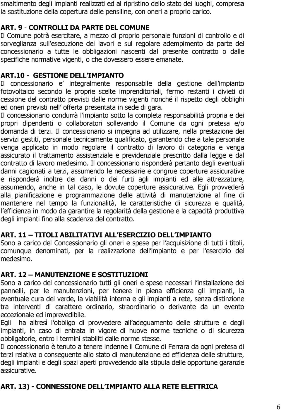 concessionario a tutte le obbligazioni nascenti dal presente contratto o dalle specifiche normative vigenti, o che dovessero essere emanate. ART.