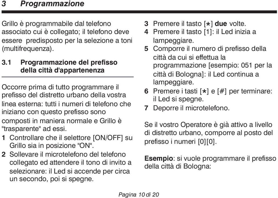 questo prefisso sono composti in maniera normale e Grillo è "trasparente" ad essi. 1 Controllare che il selettore [ON/OFF] su Grillo sia in posizione "ON".