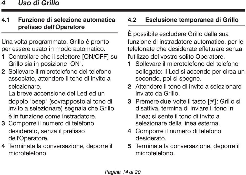 La breve accensione del Led ed un doppio "beep" (sovrapposto al tono di invito a selezionare) segnala che Grillo è in funzione come instradatore.