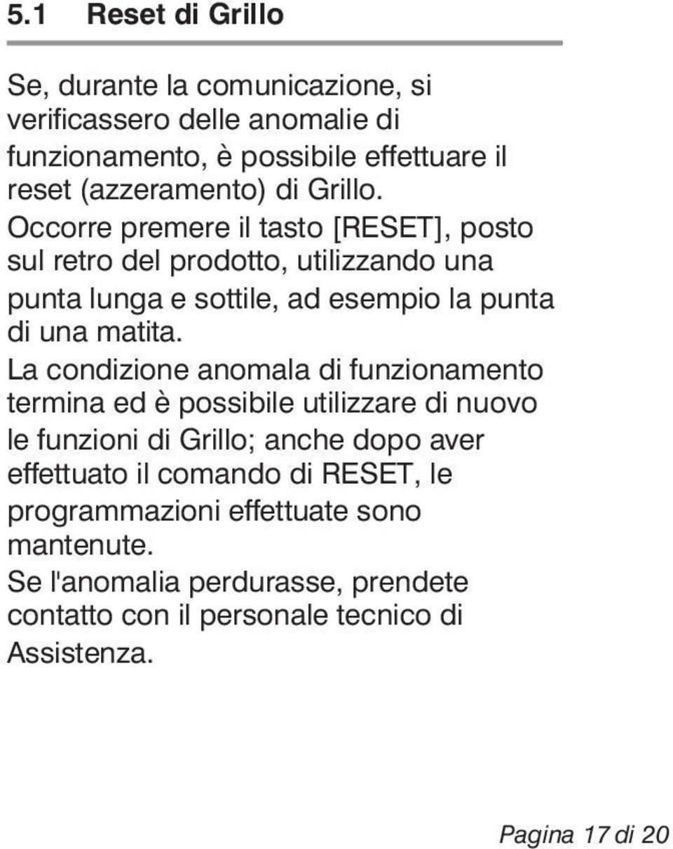 La condizione anomala di funzionamento termina ed è possibile utilizzare di nuovo le funzioni di Grillo; anche dopo aver effettuato il comando di