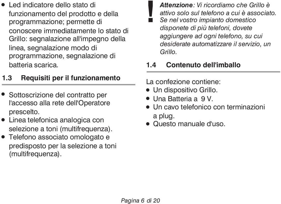 Linea telefonica analogica con selezione a toni (multifrequenza). Telefono associato omologato e predisposto per la selezione a toni (multifrequenza).