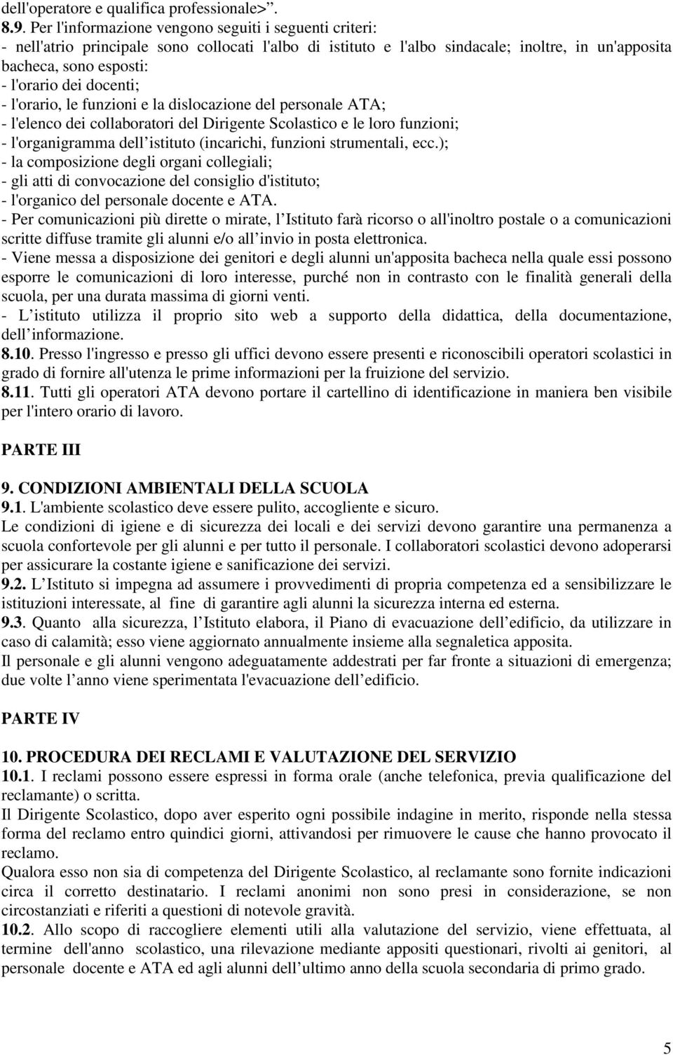 docenti; - l'orario, le funzioni e la dislocazione del personale ATA; - l'elenco dei collaboratori del Dirigente Scolastico e le loro funzioni; - l'organigramma dell istituto (incarichi, funzioni