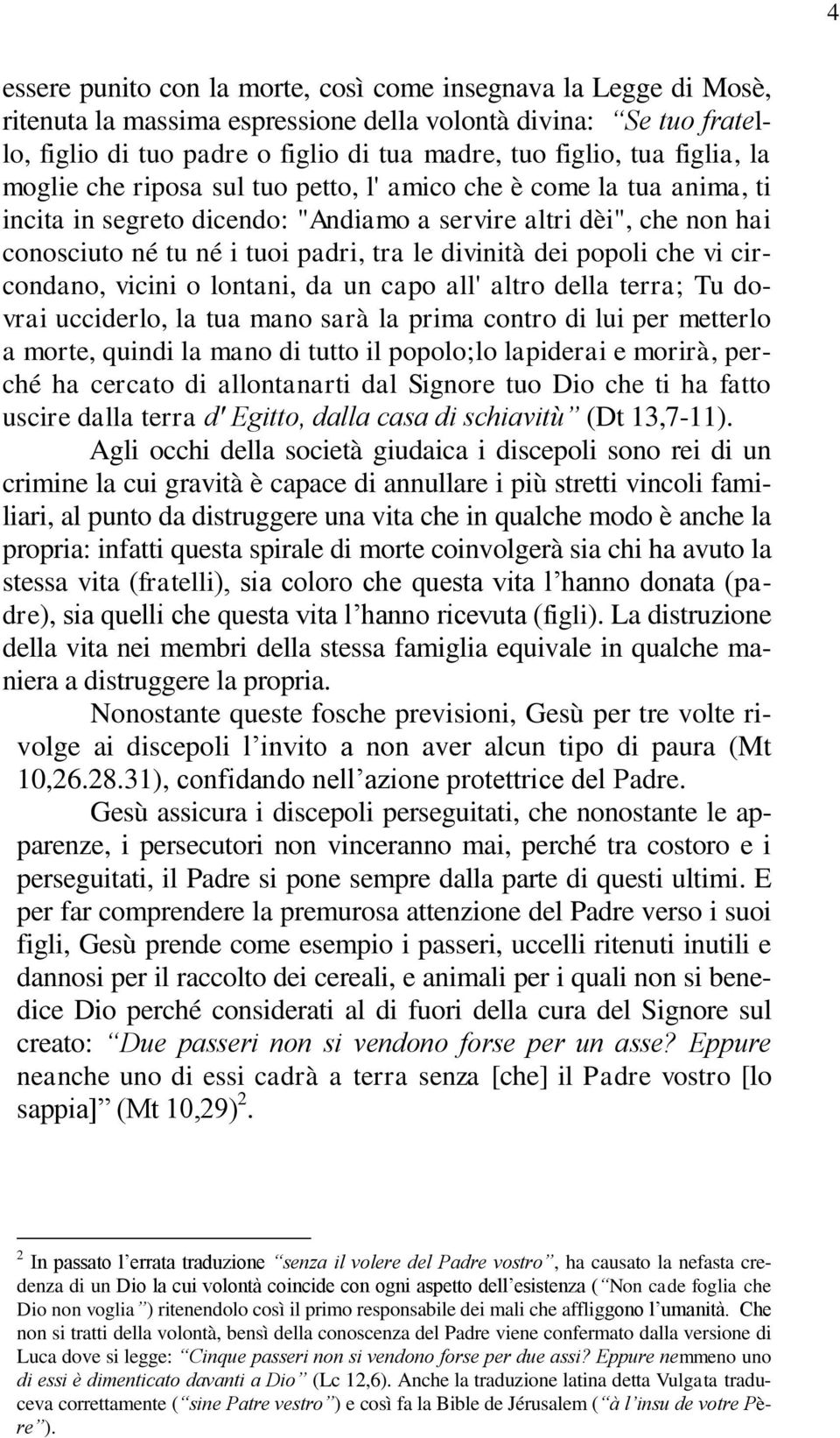 divinità dei popoli che vi circondano, vicini o lontani, da un capo all' altro della terra; Tu dovrai ucciderlo, la tua mano sarà la prima contro di lui per metterlo a morte, quindi la mano di tutto