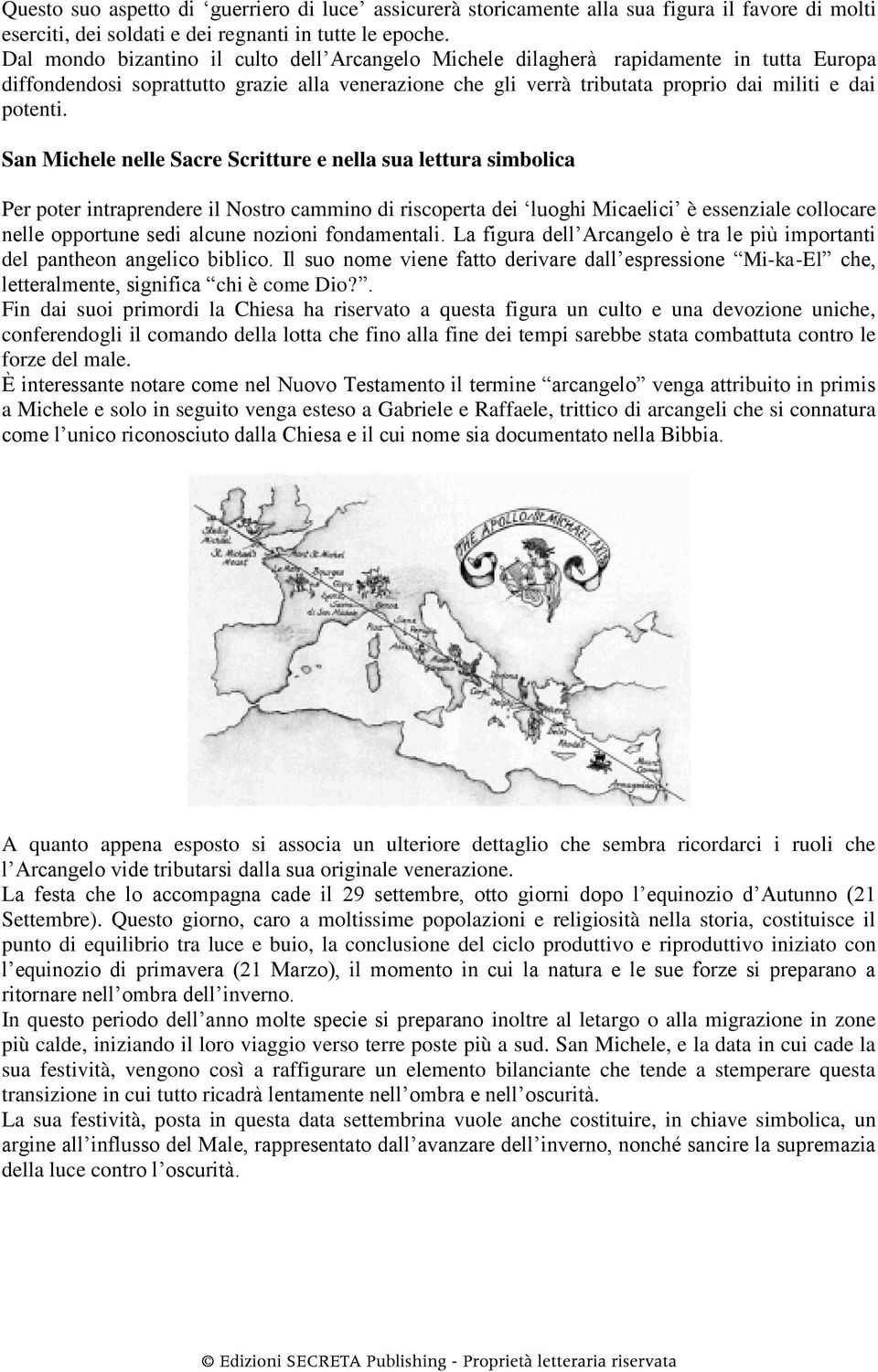 San Michele nelle Sacre Scritture e nella sua lettura simbolica Per poter intraprendere il Nostro cammino di riscoperta dei luoghi Micaelici è essenziale collocare nelle opportune sedi alcune nozioni