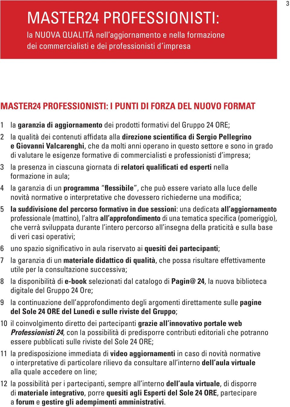 operano in questo settore e sono in grado di valutare le esigenze formative di commercialisti e professionisti d impresa; 3 la presenza in ciascuna giornata di relatori qualificati ed esperti nella