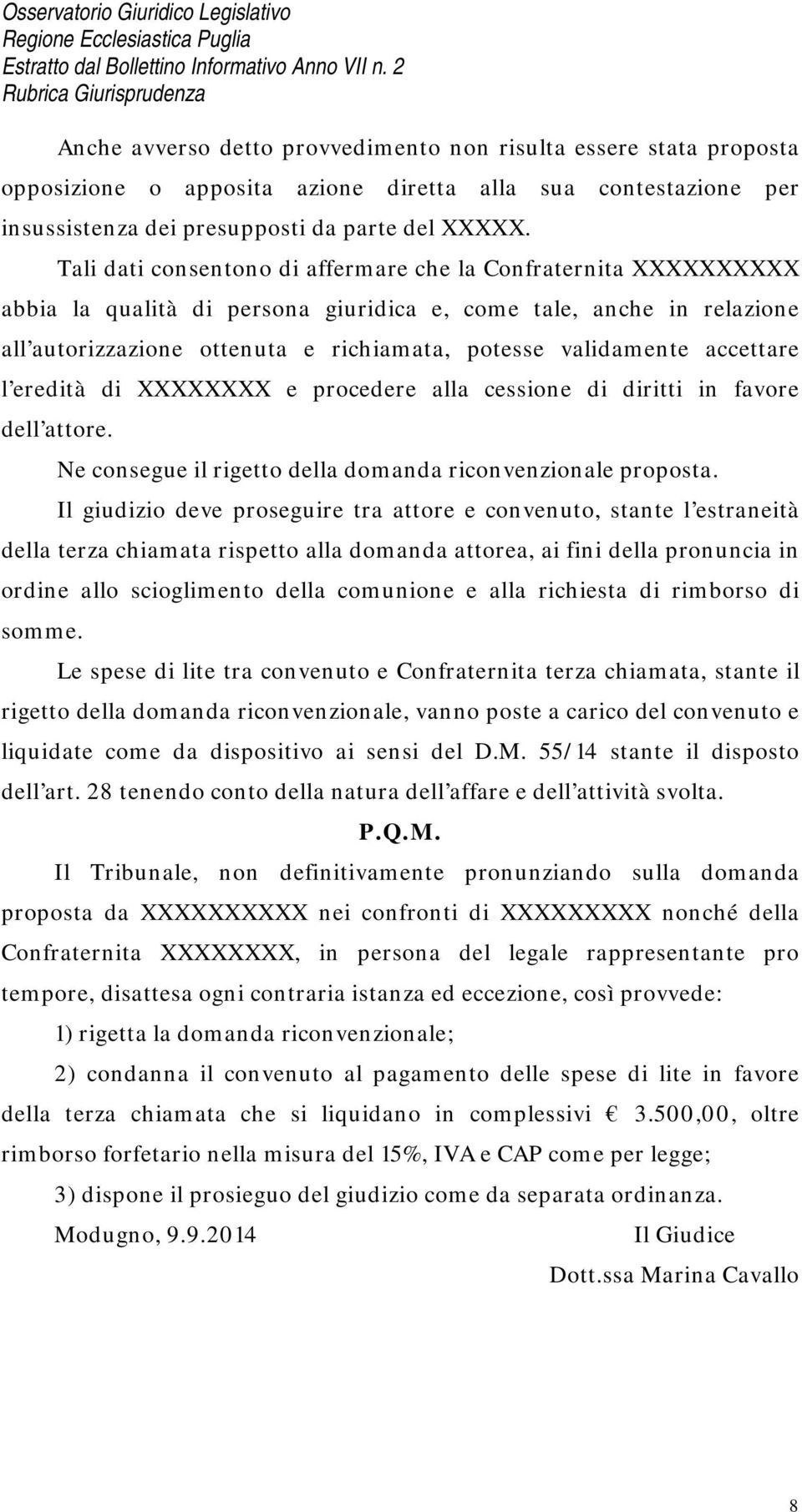 accettare l eredità di XXXXXXXX e procedere alla cessione di diritti in favore dell attore. Ne consegue il rigetto della domanda riconvenzionale proposta.