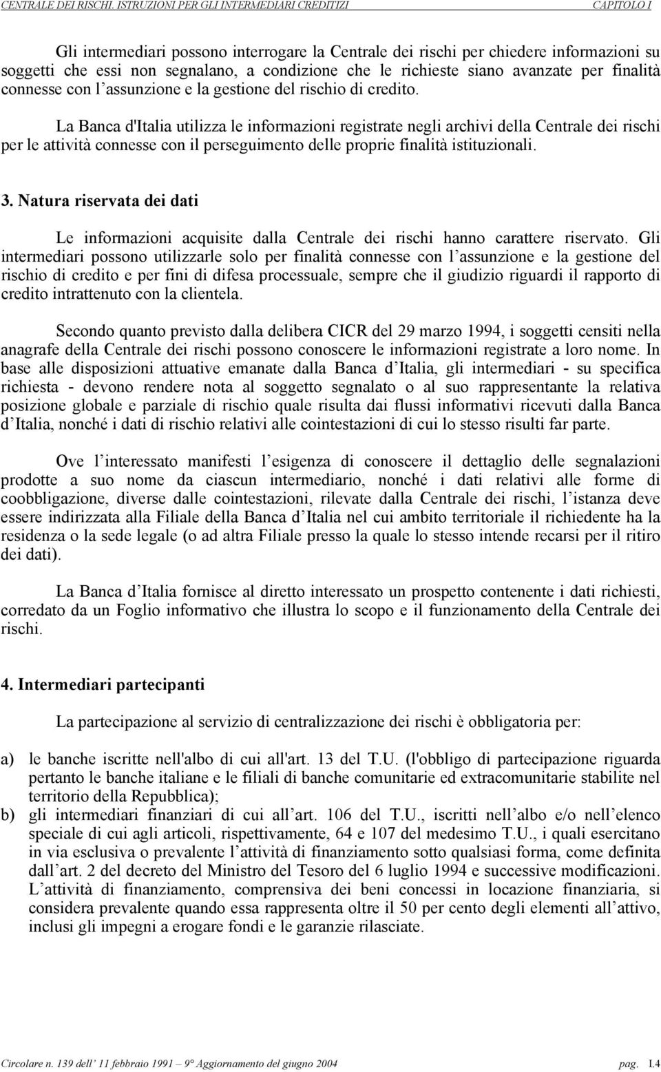 La Banca d'italia utilizza le informazioni registrate negli archivi della Centrale dei rischi per le attività connesse con il perseguimento delle proprie finalità istituzionali. 3.