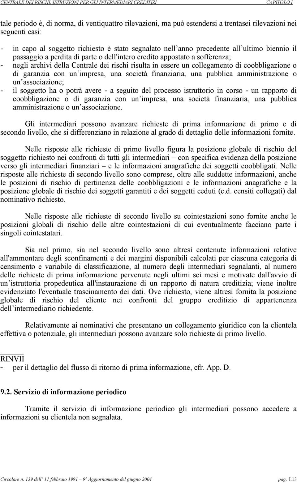 garanzia con un impresa, una società finanziaria, una pubblica amministrazione o un associazione; - il soggetto ha o potrà avere - a seguito del processo istruttorio in corso - un rapporto di