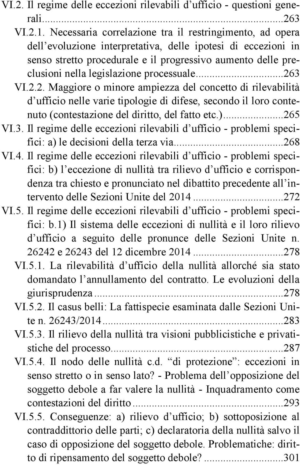 legislazione processuale... 263 VI.2.2. Maggiore o minore ampiezza del concetto di rilevabilità d ufficio nelle varie tipologie di difese, secondo il loro contenuto (contestazione del diritto, del fatto etc.