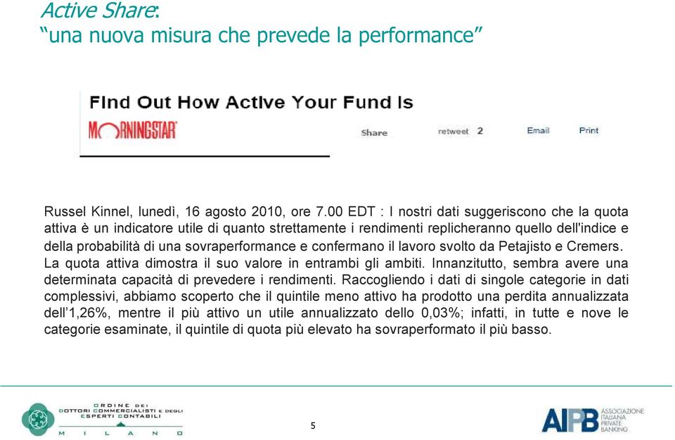 confermano il lavoro svolto da Petajisto e Cremers. La quota attiva dimostra il suo valore in entrambi gli ambiti. Innanzitutto, sembra avere una determinata capacità di prevedere i rendimenti.