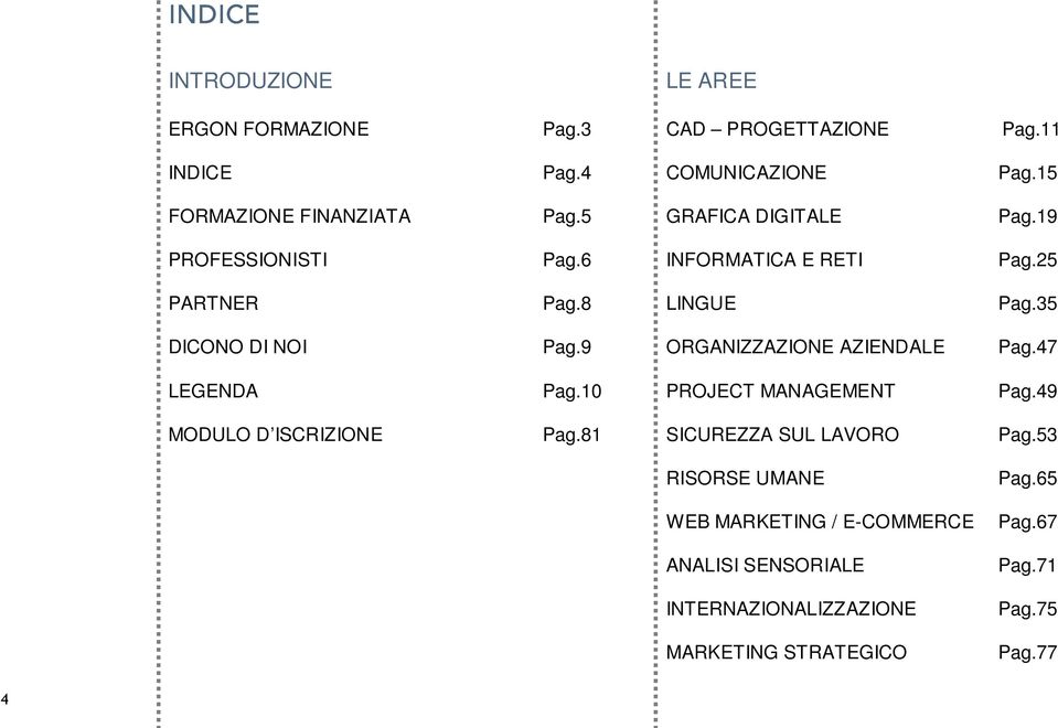 35 DICONO DI NOI Pag.9 ORGANIZZAZIONE AZIENDALE Pag.47 LEGENDA Pag.10 PROJECT MANAGEMENT Pag.49 MODULO D ISCRIZIONE Pag.