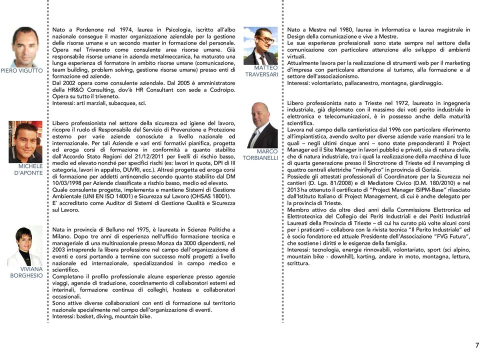 Già responsabile risorse umane in azienda metalmeccanica, ha maturato una lunga esperienza di formatore in ambito risorse umane (comunicazione, team building, problem solving, gestione risorse umane)