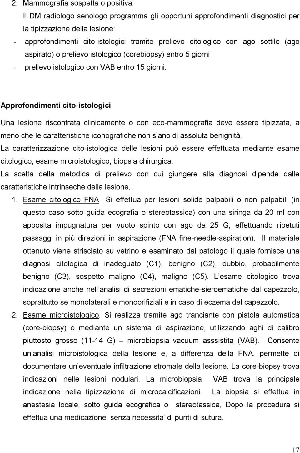 Approfondimenti cito-istologici Una lesione riscontrata clinicamente o con eco-mammografia deve essere tipizzata, a meno che le caratteristiche iconografiche non siano di assoluta benignità.