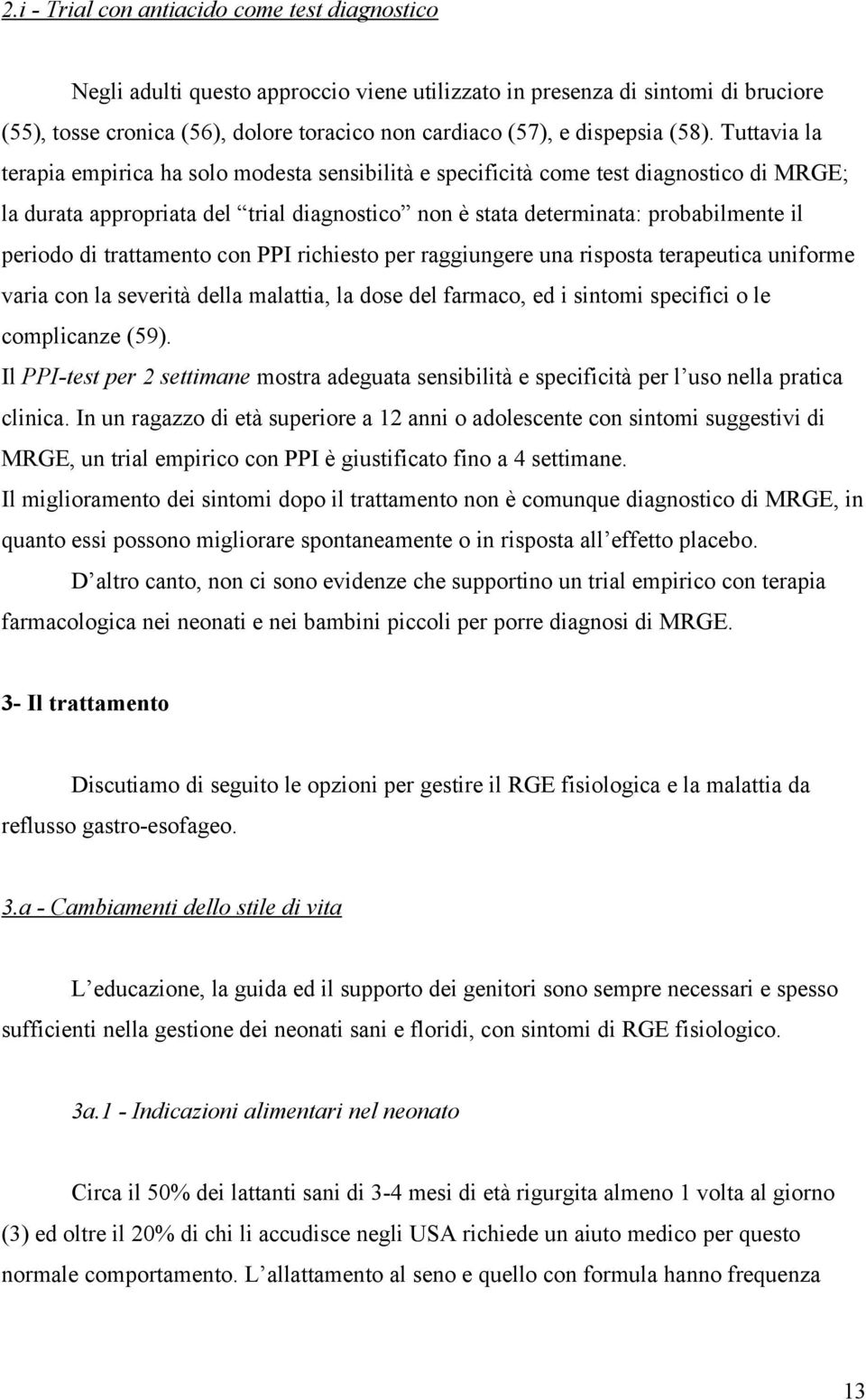 Tuttavia la terapia empirica ha solo modesta sensibilità e specificità come test diagnostico di MRGE; la durata appropriata del trial diagnostico non è stata determinata: probabilmente il periodo di