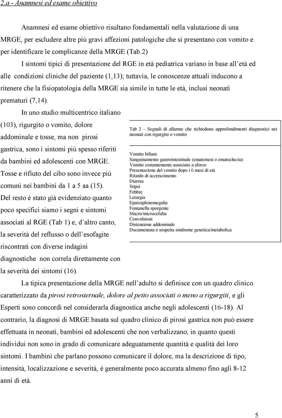 2) I sintomi tipici di presentazione del RGE in età pediatrica variano in base all età ed alle condizioni cliniche del paziente (1,13); tuttavia, le conoscenze attuali inducono a ritenere che la