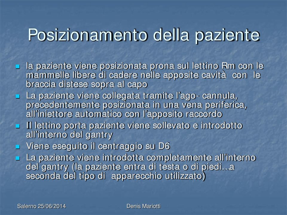 automatico con l apposito raccordo Il lettino porta paziente viene sollevato e introdotto all interno del gantry Viene eseguito il centraggio su D6