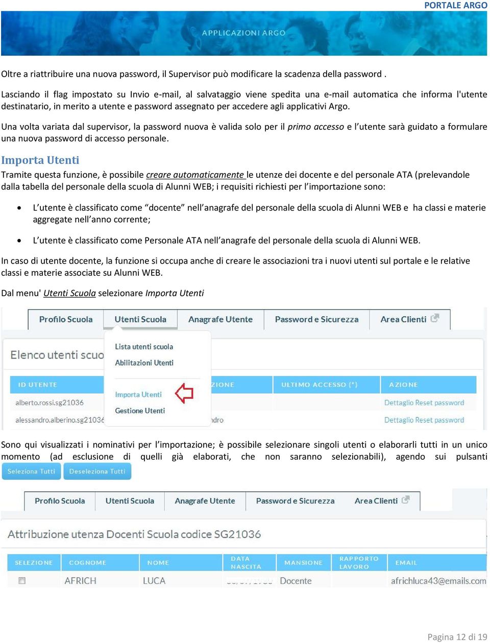 applicativi Argo. Una volta variata dal supervisor, la password nuova è valida solo per il primo accesso e l utente sarà guidato a formulare una nuova password di accesso personale.