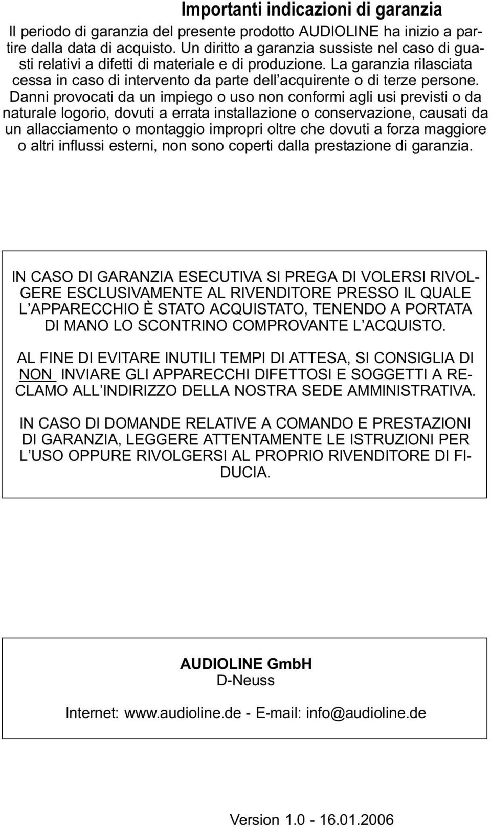 Danni provocati da un impiego o uso non conformi agli usi previsti o da naturale logorio, dovuti a errata installazione o conservazione, causati da un allacciamento o montaggio impropri oltre che