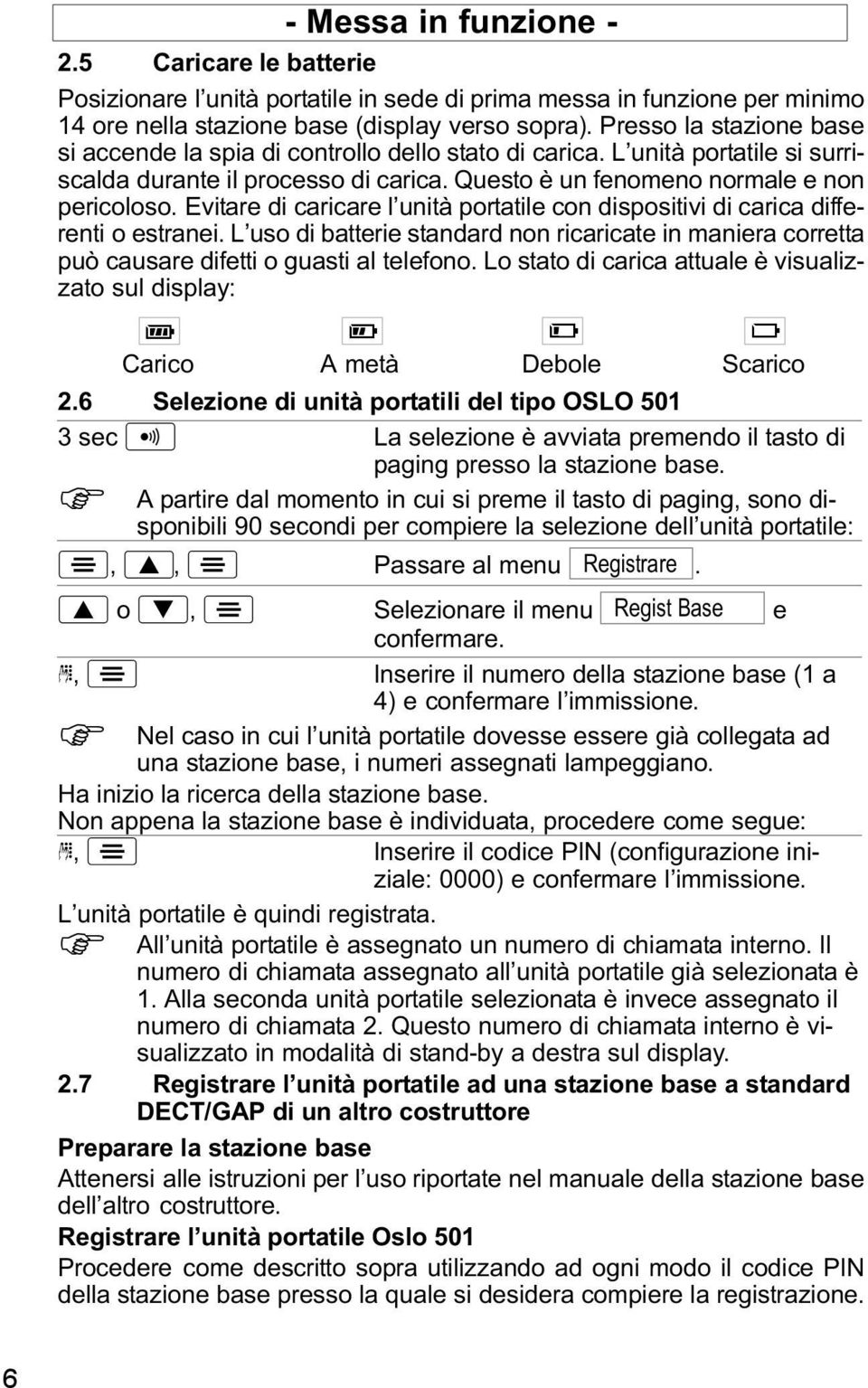 Evitare di caricare l unità portatile con dispositivi di carica differenti o estranei. L uso di batterie standard non ricaricate in maniera corretta può causare difetti o guasti al telefono.