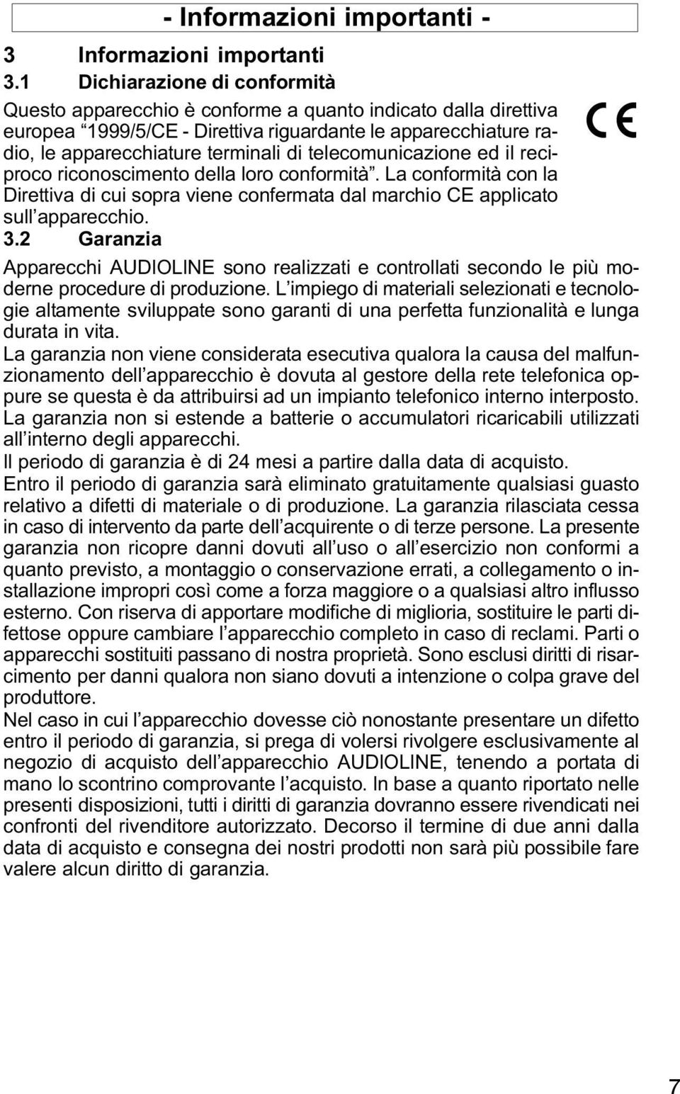 telecomunicazione ed il reciproco riconoscimento della loro conformità". La conformità con la Direttiva di cui sopra viene confermata dal marchio CE applicato sull apparecchio. 3.