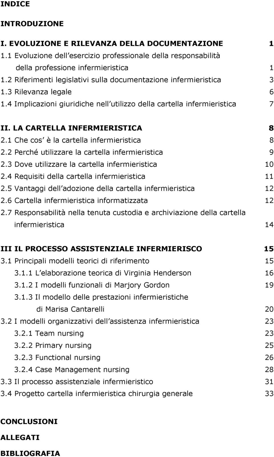 1 Che cos è la cartella infermieristica 8 2.2 Perché utilizzare la cartella infermieristica 9 2.3 Dove utilizzare la cartella infermieristica 10 2.4 Requisiti della cartella infermieristica 11 2.