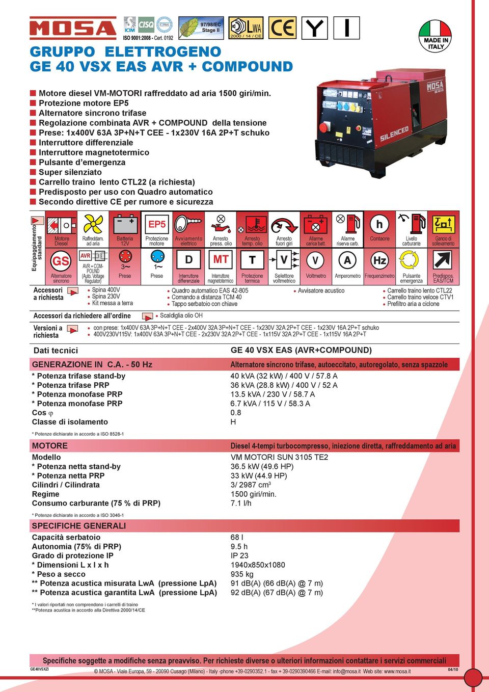 Voltage Regulator) Spina 400V Spina 230V richiedere all ordine Scaldiglia olio O Versioni a con prese: 1x400V 63A 3P+N+T CEE - 2x400V 32A 3P+N+T CEE - 1x230V 32A 2P+T CEE - 1x230V 16A 2P+T schuko