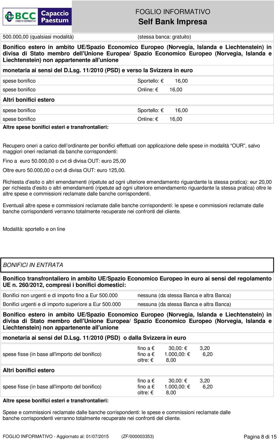 11/2010 (PSD) e verso la Svizzera in euro spese bonifico Sportello: 16,00 spese bonifico Online: 16,00 Altri bonifici estero spese bonifico Sportello: 16,00 spese bonifico Online: 16,00 Altre spese