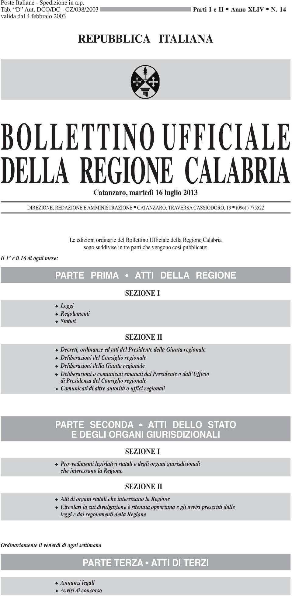 il 16 di ogni mese: Le edizioni ordinarie del Bollettino Ufficiale della Regione Calabria sono suddivise in tre parti che vengono così pubblicate: PARTE PRIMA ATTI DELLA REGIONE Leggi Regolamenti