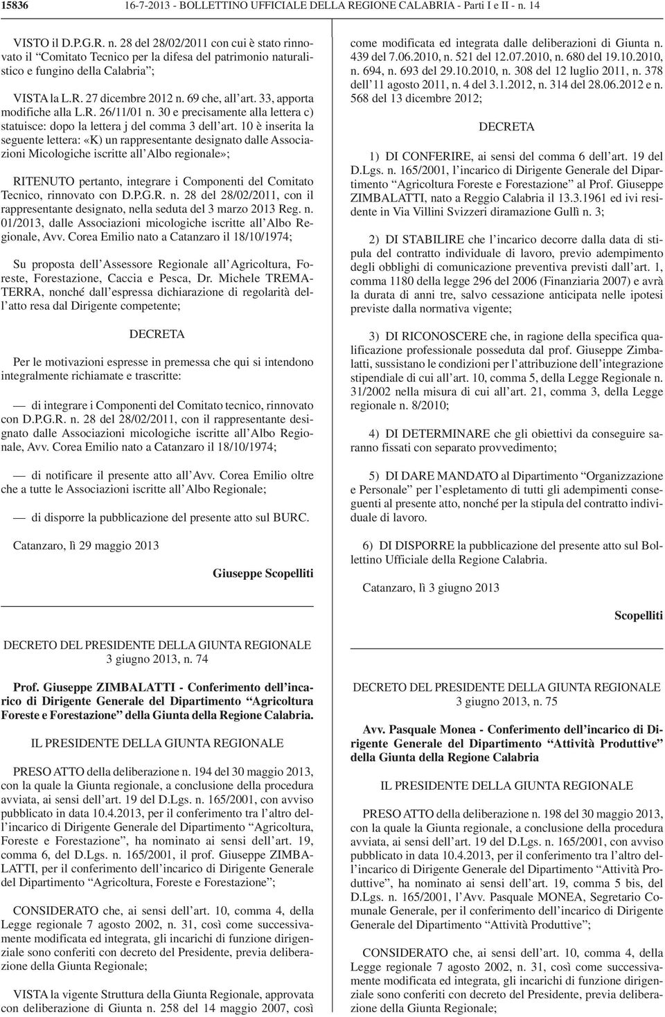 69 che, all art. 33, apporta modifiche alla L.R. 26/11/01 n. 30 e precisamente alla lettera c) statuisce: dopo la lettera j del comma 3 dell art.