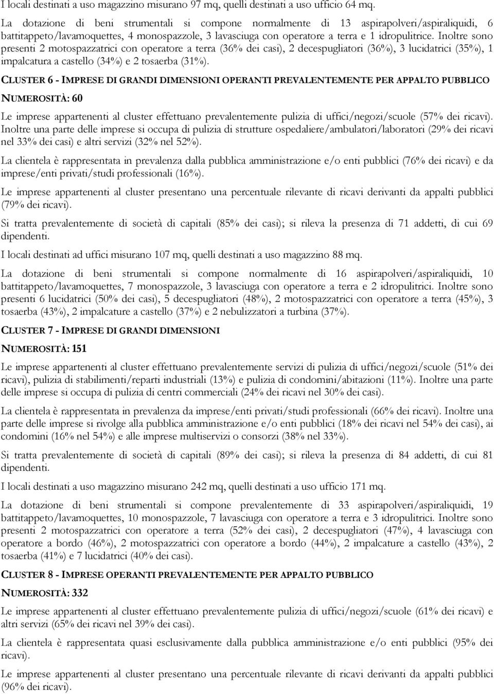 Inoltre sono presenti 2 motospazzatrici con operatore a terra (36% dei casi), 2 decespugliatori (36%), 3 lucidatrici (35%), 1 impalcatura a castello (34%) e 2 tosaerba (31%).