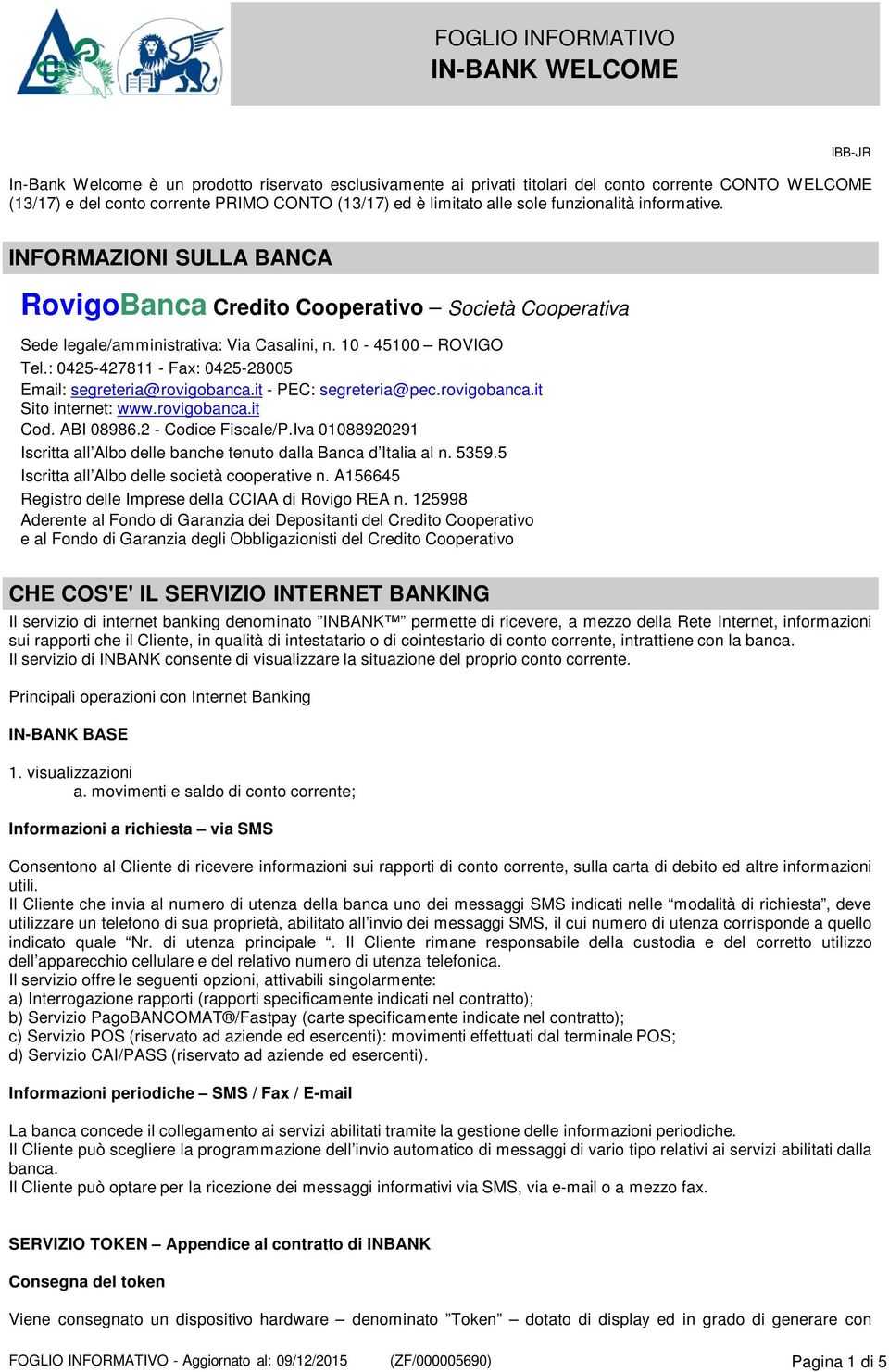 : 0425-427811 - Fax: 0425-28005 Email: segreteria@rovigobanca.it - PEC: segreteria@pec.rovigobanca.it Sito internet: www.rovigobanca.it Cod. ABI 08986.2 - Codice Fiscale/P.