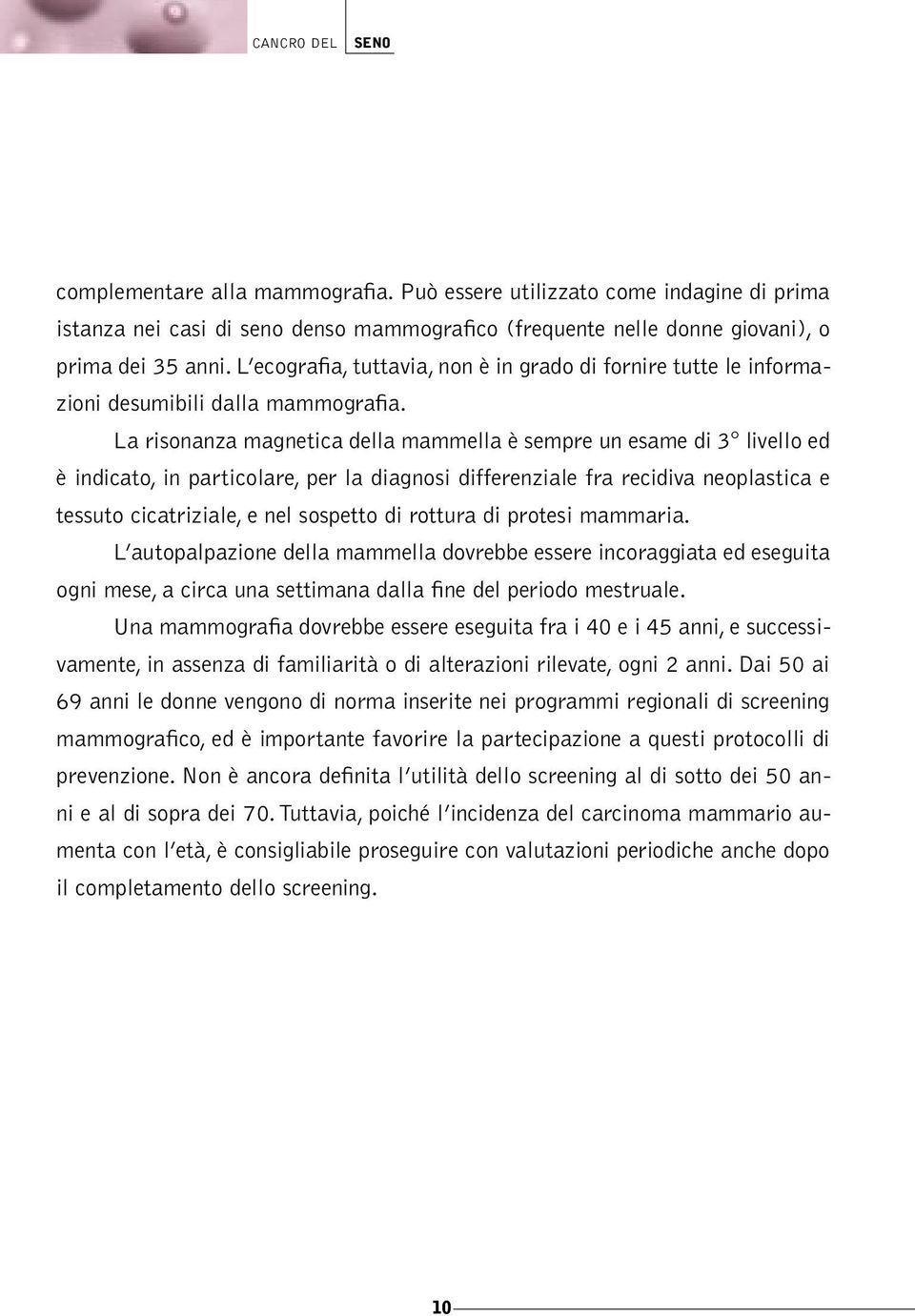 La risonanza magnetica della mammella è sempre un esame di 3 livello ed è indicato, in particolare, per la diagnosi differenziale fra recidiva neoplastica e tessuto cicatriziale, e nel sospetto di