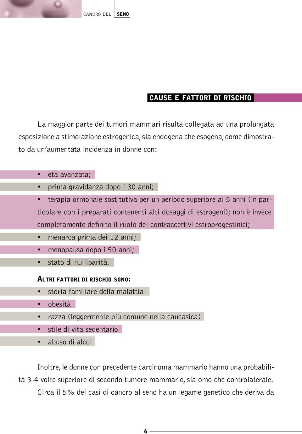 dosaggi di estrogeni); non è invece completamente definito il ruolo dei contraccettivi estroprogestinici; menarca prima dei 12 anni; menopausa dopo i 50 anni; stato di nulliparità.