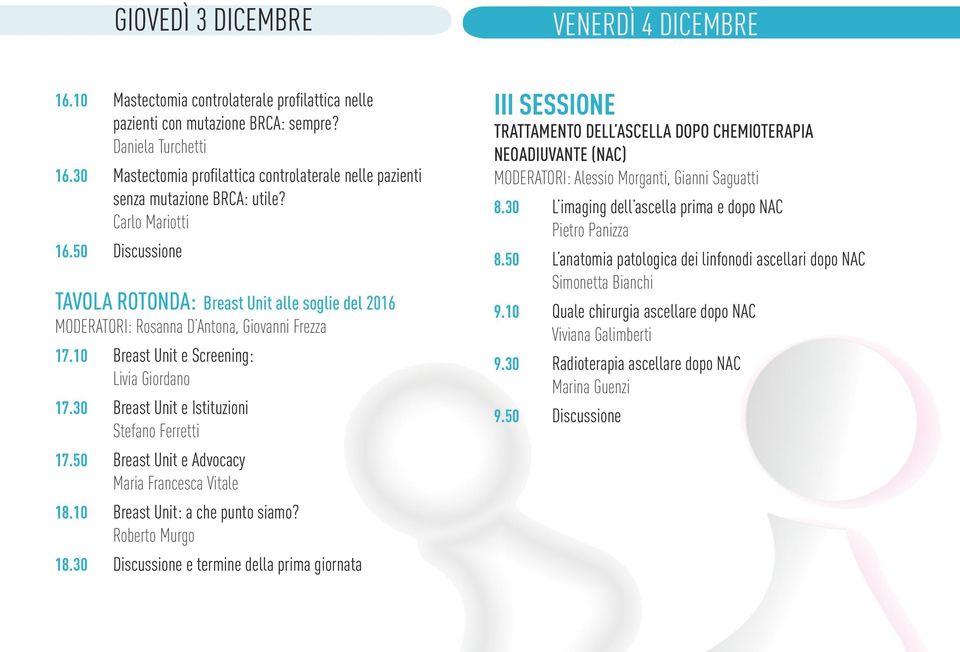 50 Discussione TAVOLA ROTONDA: Breast Unit alle soglie del 2016 MODERATORI: Rosanna D Antona, Giovanni Frezza 17.10 Breast Unit e Screening: Livia Giordano 17.