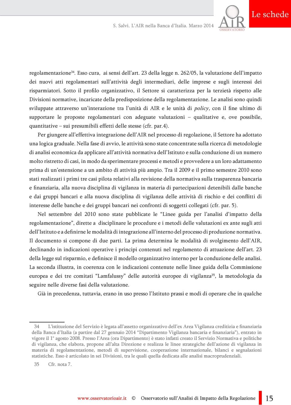 Sotto il profilo organizzativo, il Settore si caratterizza per la terzietà rispetto alle Divisioni normative, incaricate della predisposizione della regolamentazione.