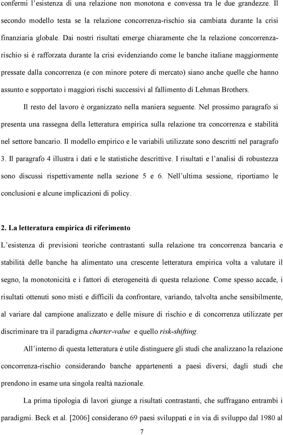 potere di mercato) siano anche quelle che hanno assunto e sopportato i maggiori rischi successivi al fallimento di Lehman Brothers. Il resto del lavoro è organizzato nella maniera seguente.